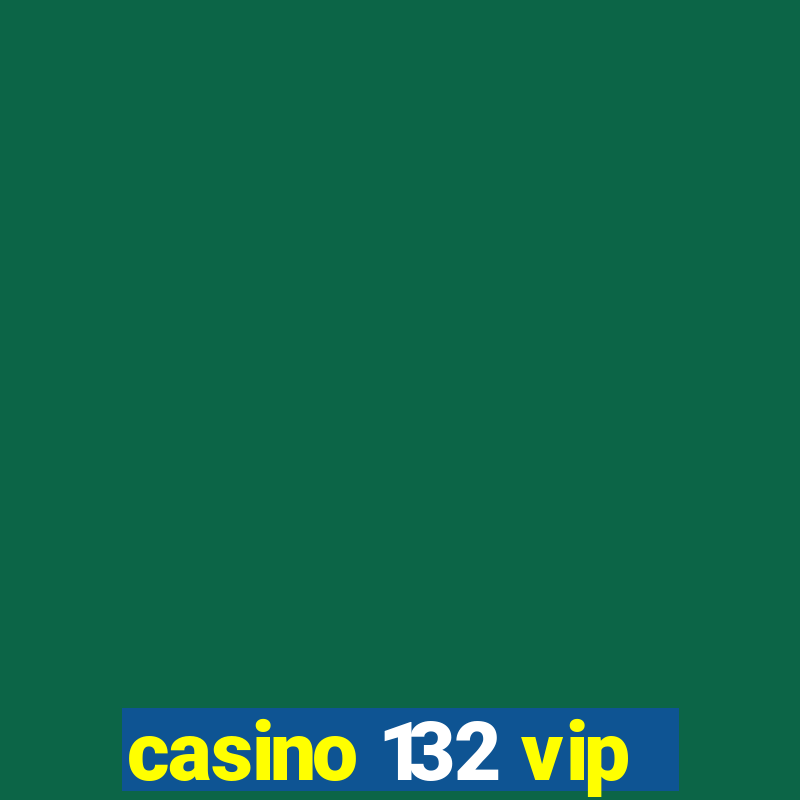 casino 132 vip